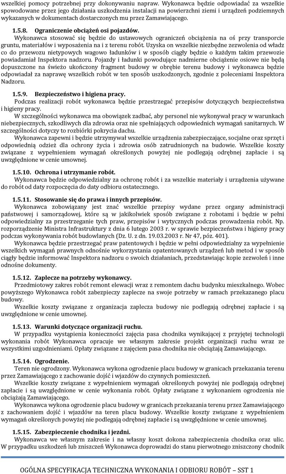 Zamawiającego. 1.5.8. Ograniczenie obciążeń osi pojazdów. Wykonawca stosować się będzie do ustawowych ograniczeń obciążenia na oś przy transporcie gruntu, materiałów i wyposażenia na i z terenu robót.