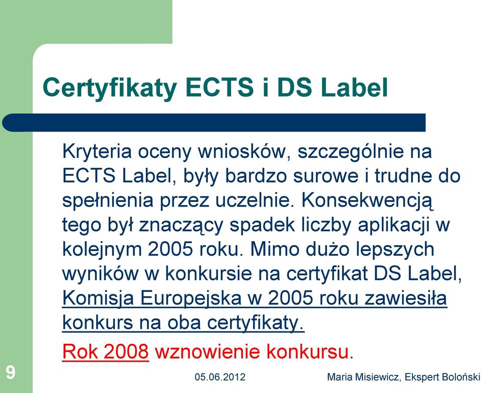 Konsekwencją tego był znaczący spadek liczby aplikacji w kolejnym 2005 roku.