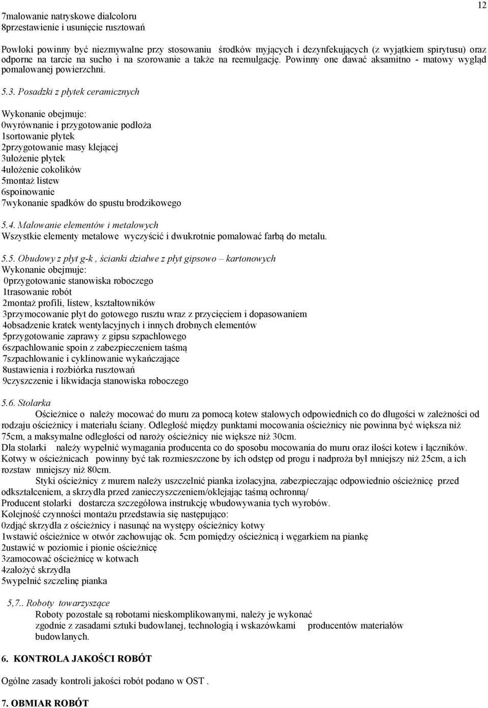 Posadzki z płytek ceramicznych Wykonanie obejmuje: 0wyrównanie i przygotowanie podłoża 1sortowanie płytek 2przygotowanie masy klejącej 3ułożenie płytek 4ułożenie cokolików 5montaż listew 6spoinowanie