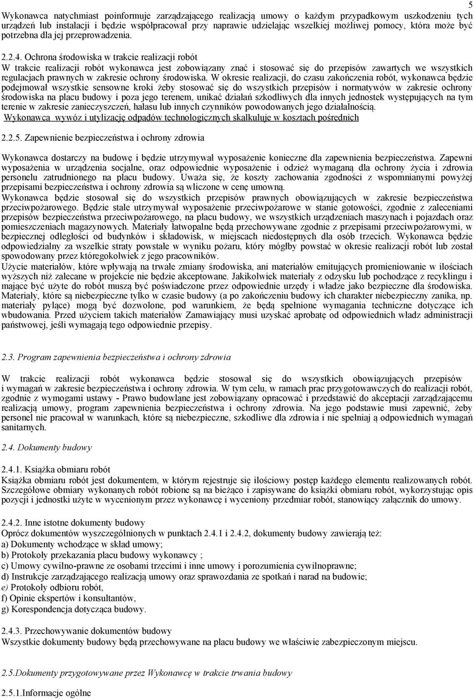 Ochrona środowiska w trakcie realizacji robót W trakcie realizacji robót wykonawca jest zobowiązany znać i stosować się do przepisów zawartych we wszystkich regulacjach prawnych w zakresie ochrony