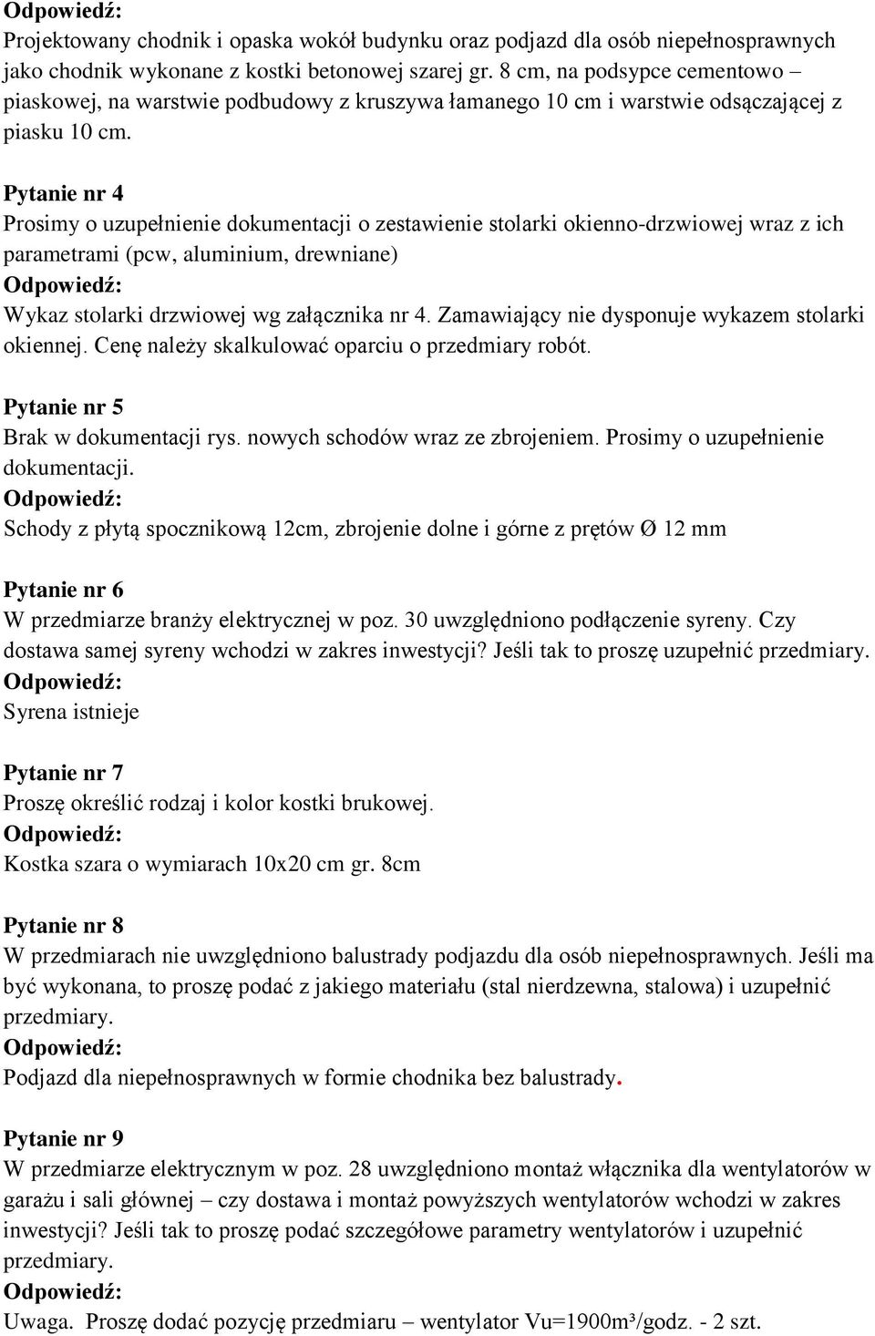 Pytanie nr 4 Prosimy o uzupełnienie dokumentacji o zestawienie stolarki okienno-drzwiowej wraz z ich parametrami (pcw, aluminium, drewniane) Wykaz stolarki drzwiowej wg załącznika nr 4.