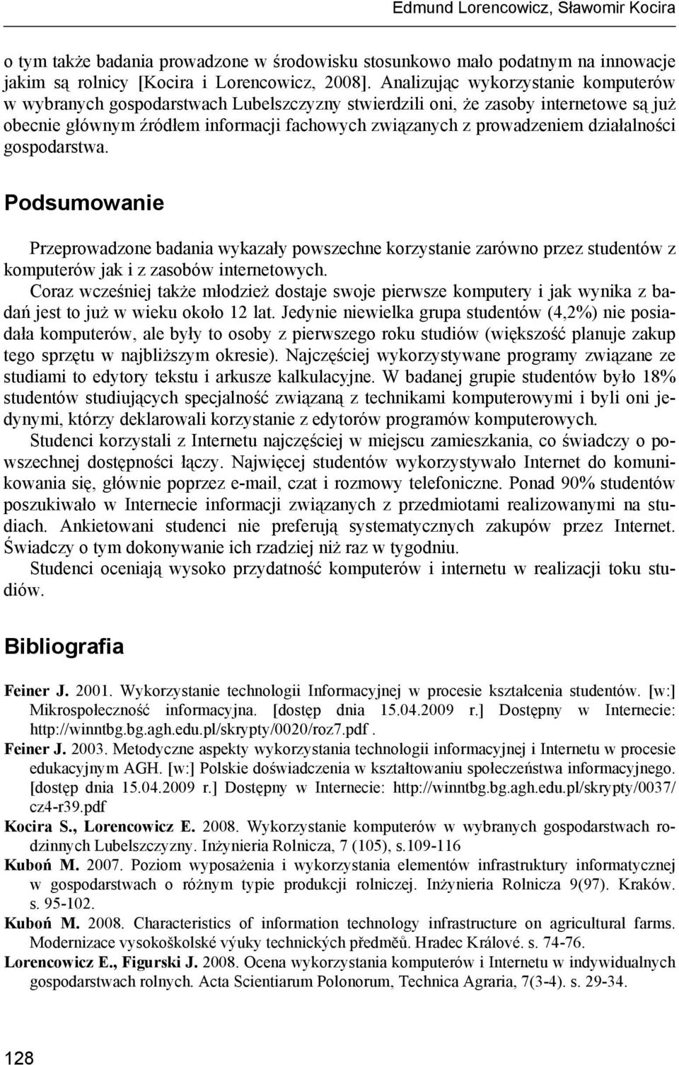 działalności gospodarstwa. Podsumowanie Przeprowadzone badania wykazały powszechne korzystanie zarówno przez studentów z komputerów jak i z zasobów internetowych.