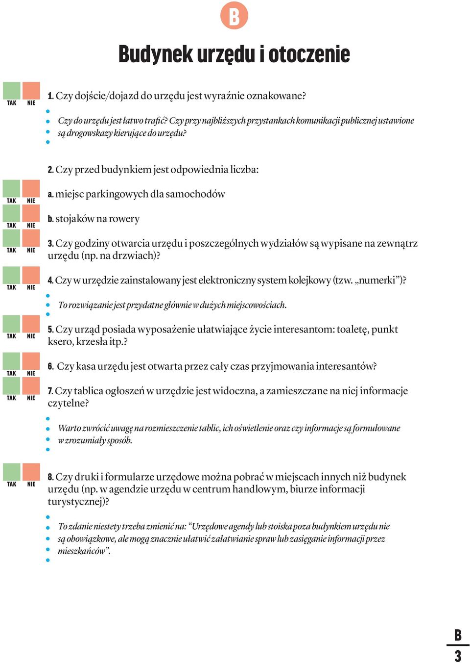 stojaków na rowery 3. Czy godziny otwarcia urzędu i poszczególnych wydziałów są wypisane na zewnątrz urzędu (np. na drzwiach)? 4. Czy w urzędzie zainstalowany jest elektroniczny system kolejkowy (tzw.