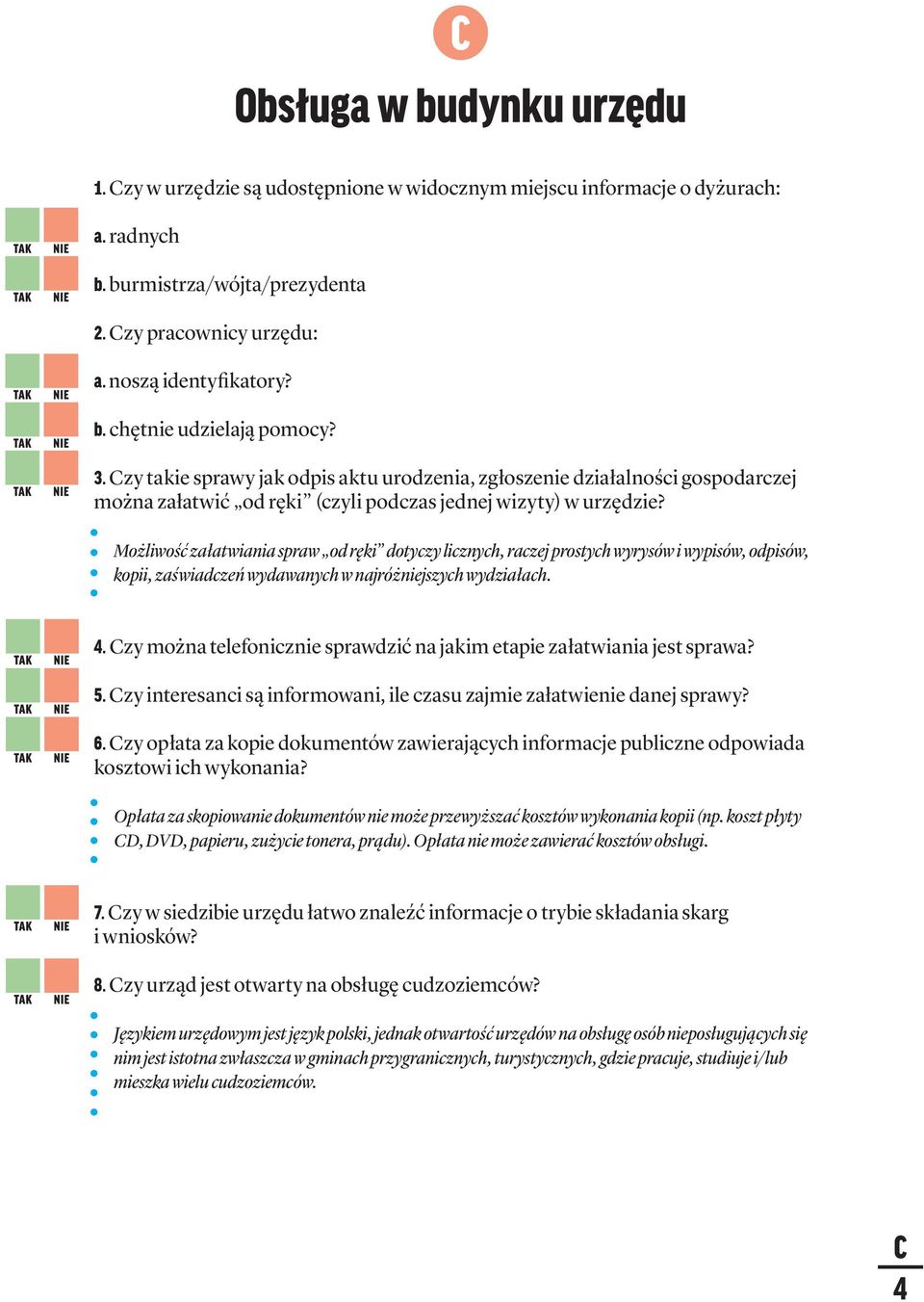 Możliwość załatwiania spraw od ręki dotyczy licznych, raczej prostych wyrysów i wypisów, odpisów, kopii, zaświadczeń wydawanych w najróżniejszych wydziałach. 4.