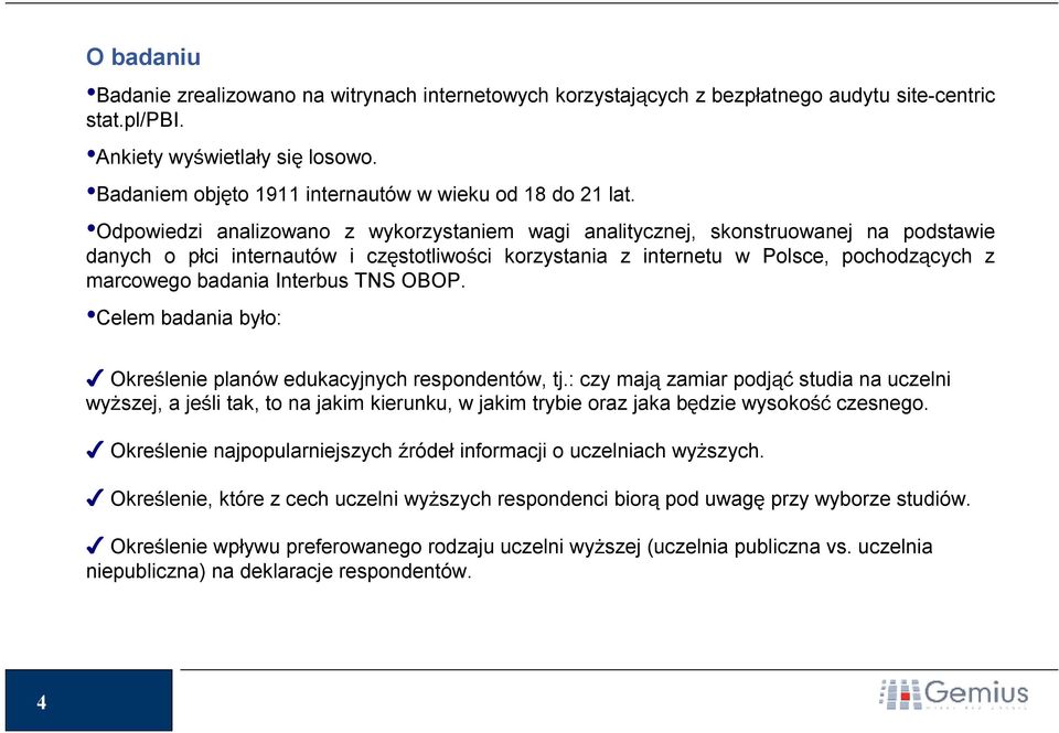 Odpowiedzi analizowano z wykorzystaniem wagi analitycznej, skonstruowanej na podstawie danych o płci internautów i częstotliwości korzystania z internetu w Polsce, pochodzących z marcowego badania