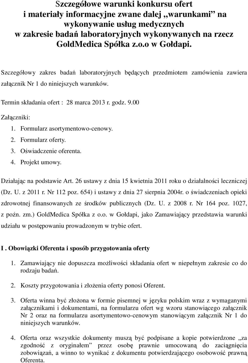 Formularz asortymentowo-cenowy. 2. Formularz oferty. 3. Oświadczenie oferenta. 4. Projekt umowy. Działając na podstawie Art. 26 ustawy z dnia 15 kwietnia 2011 roku o działalności leczniczej (Dz. U.