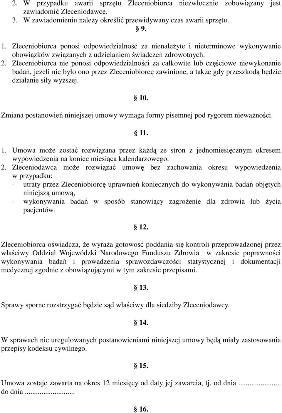 Zleceniobiorca nie ponosi odpowiedzialności za całkowite lub częściowe niewykonanie badań, jeżeli nie było ono przez Zleceniobiorcę zawinione, a także gdy przeszkodą będzie działanie siły wyższej. 10.