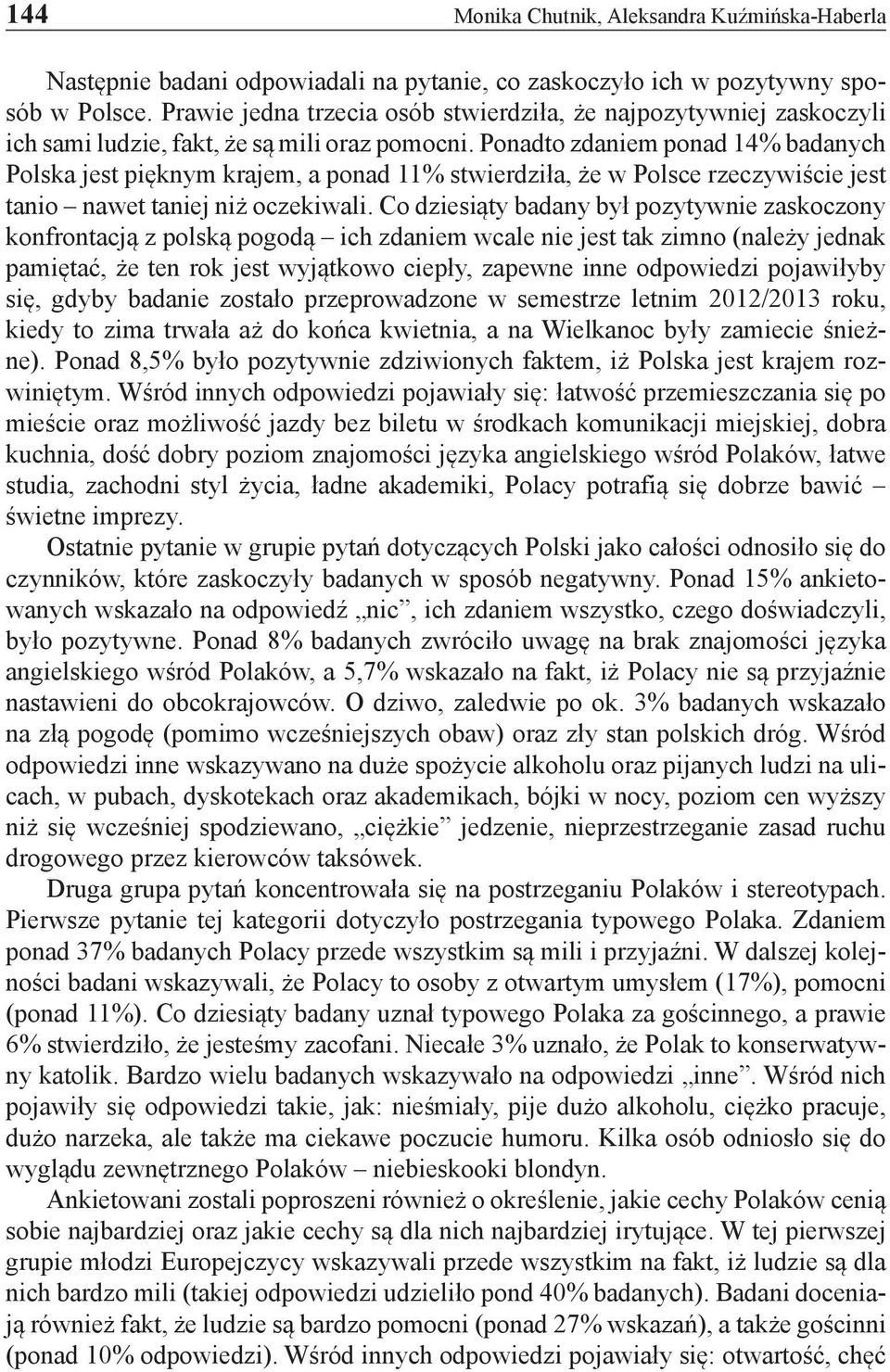 Ponadto zdaniem ponad 14% badanych Polska jest pięknym krajem, a ponad 11% stwierdziła, że w Polsce rzeczywiście jest tanio nawet taniej niż oczekiwali.