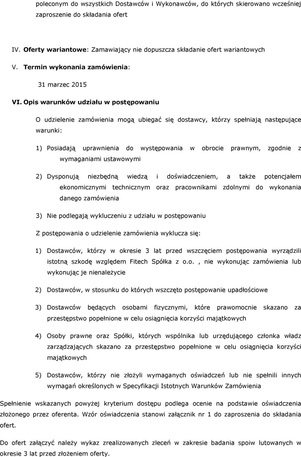 Opis warunków udziału w postępowaniu O udzielenie zamówienia mogą ubiegać się dostawcy, którzy spełniają następujące warunki: 1) Posiadają uprawnienia do występowania w obrocie prawnym, zgodnie z