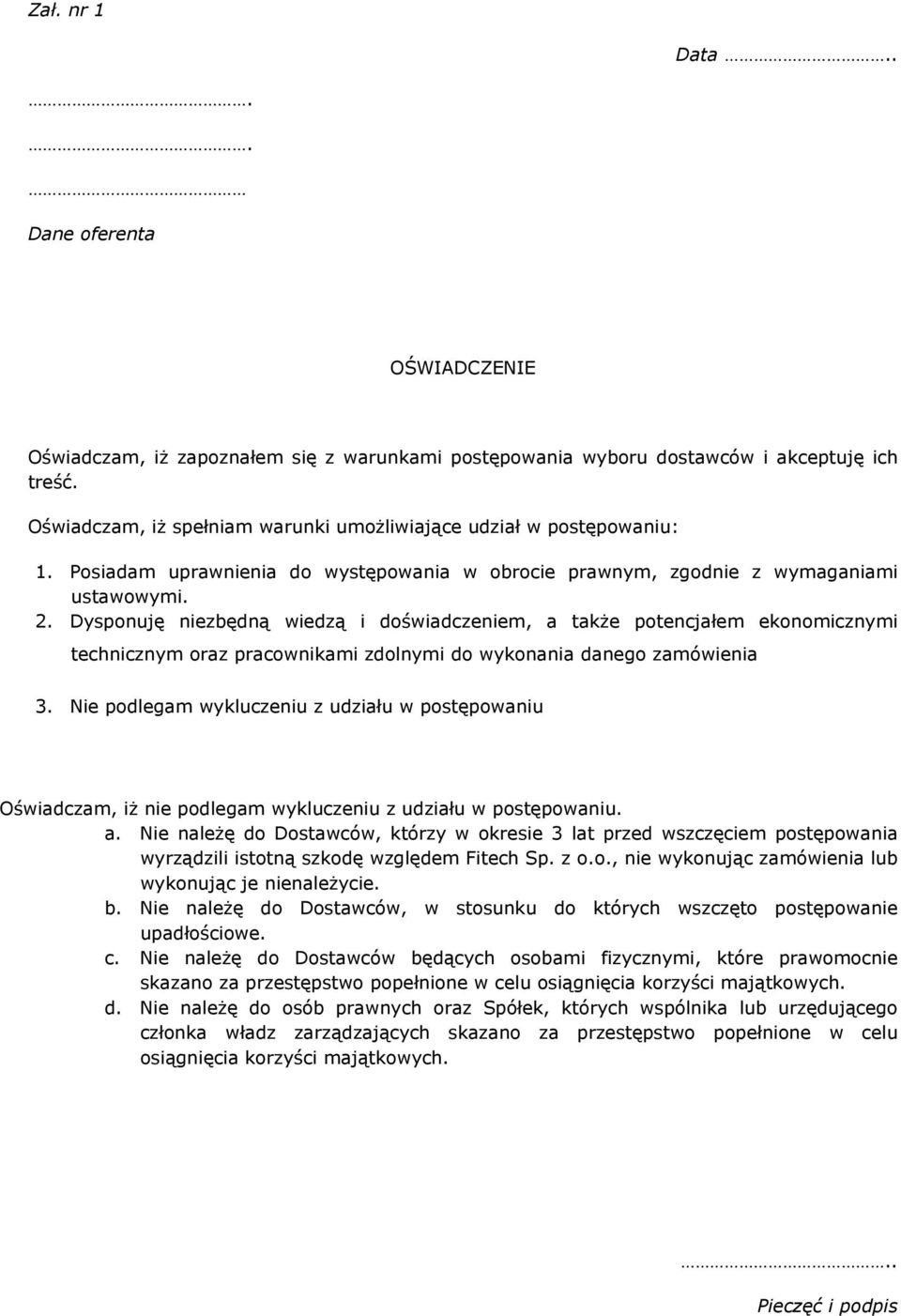 Dysponuję niezbędną wiedzą i doświadczeniem, a także potencjałem ekonomicznymi technicznym oraz pracownikami zdolnymi do wykonania danego zamówienia 3.