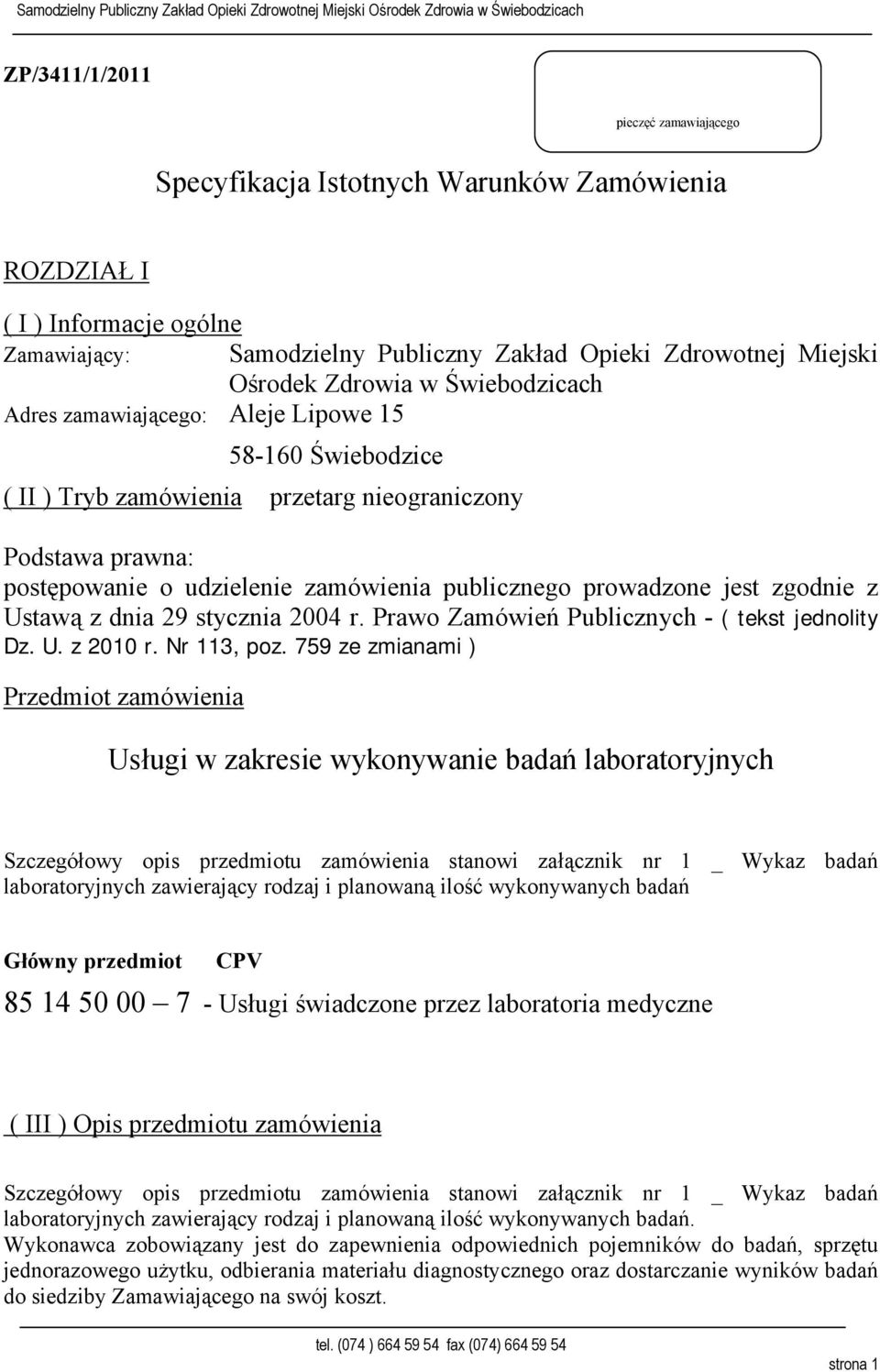 jest zgodnie z Ustawą z dnia 29 stycznia 2004 r. Prawo Zamówień Publicznych - ( tekst jednolity Dz. U. z 2010 r. Nr 113, poz.