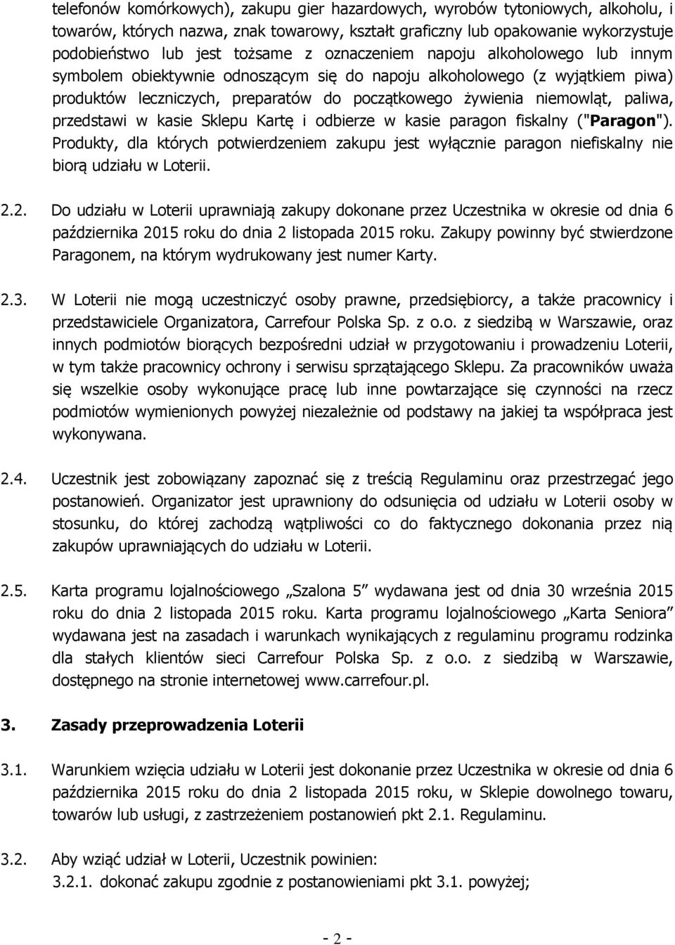 przedstawi w kasie Sklepu Kartę i odbierze w kasie paragon fiskalny ("Paragon"). Produkty, dla których potwierdzeniem zakupu jest wyłącznie paragon niefiskalny nie biorą udziału w Loterii. 2.