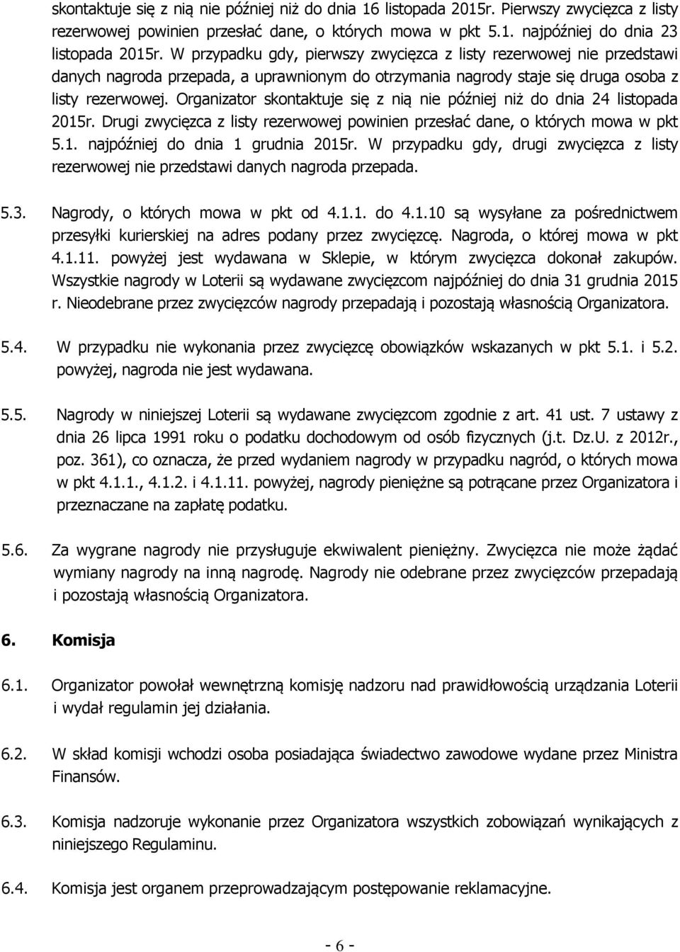 Organizator skontaktuje się z nią nie później niż do dnia 24 listopada 2015r. Drugi zwycięzca z listy rezerwowej powinien przesłać dane, o których mowa w pkt 5.1. najpóźniej do dnia 1 grudnia 2015r.