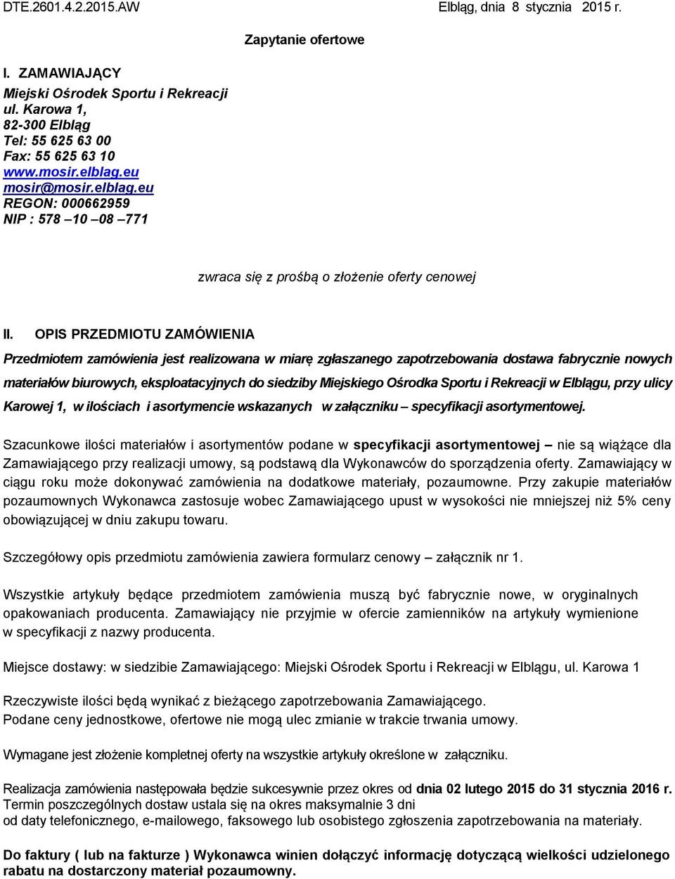 OPIS PRZEDMIOTU ZAMÓWIENIA Przedmiotem zamówienia jest realizowana w miarę zgłaszanego zapotrzebowania dostawa fabrycznie nowych materiałów biurowych, eksploatacyjnych do siedziby Miejskiego Ośrodka