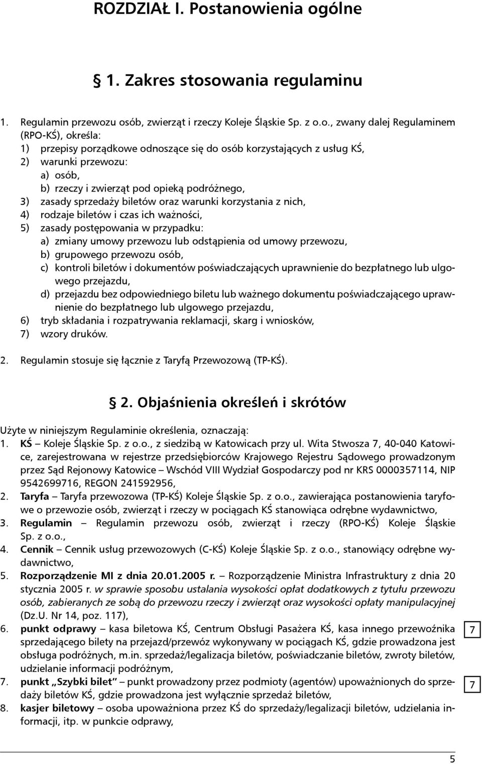 się do osób korzystających z usług KŚ, 2) warunki przewozu: a) osób, b) rzeczy i zwierząt pod opieką podróżnego, 3) zasady sprzedaży biletów oraz warunki korzystania z nich, 4) rodzaje biletów i czas