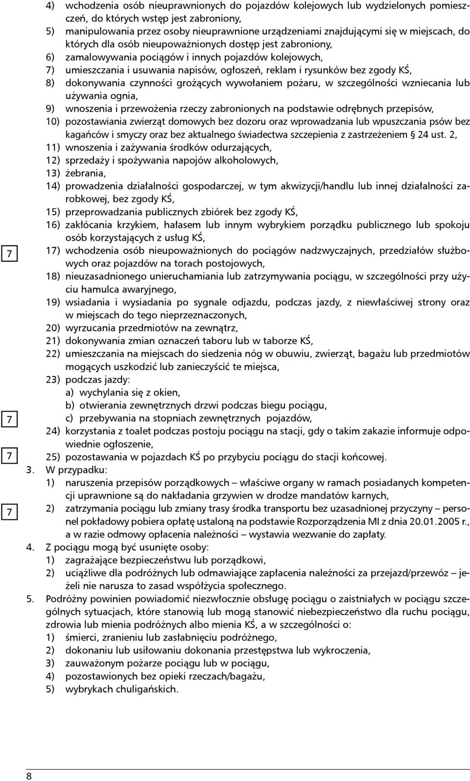 zgody KŚ, 8) dokonywania czynności grożących wywołaniem pożaru, w szczególności wzniecania lub używania ognia, 9) wnoszenia i przewożenia rzeczy zabronionych na podstawie odrębnych przepisów, 10)