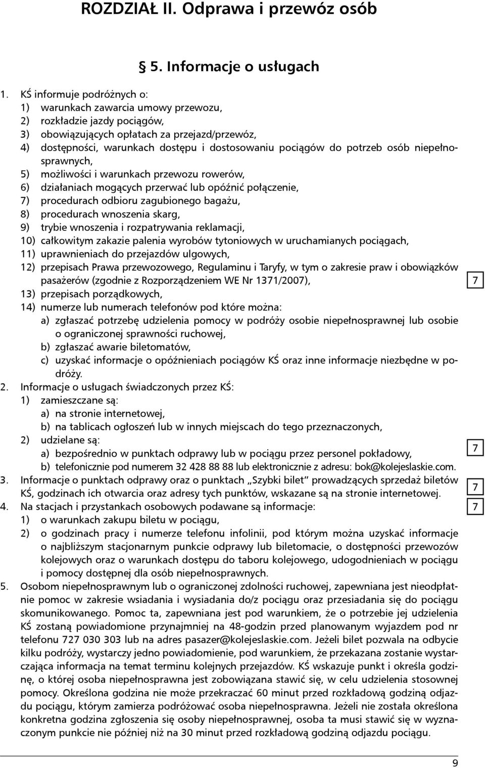 pociągów do potrzeb osób niepełnosprawnych, 5) możliwości i warunkach przewozu rowerów, 6) działaniach mogących przerwać lub opóźnić połączenie, ) procedurach odbioru zagubionego bagażu, 8)