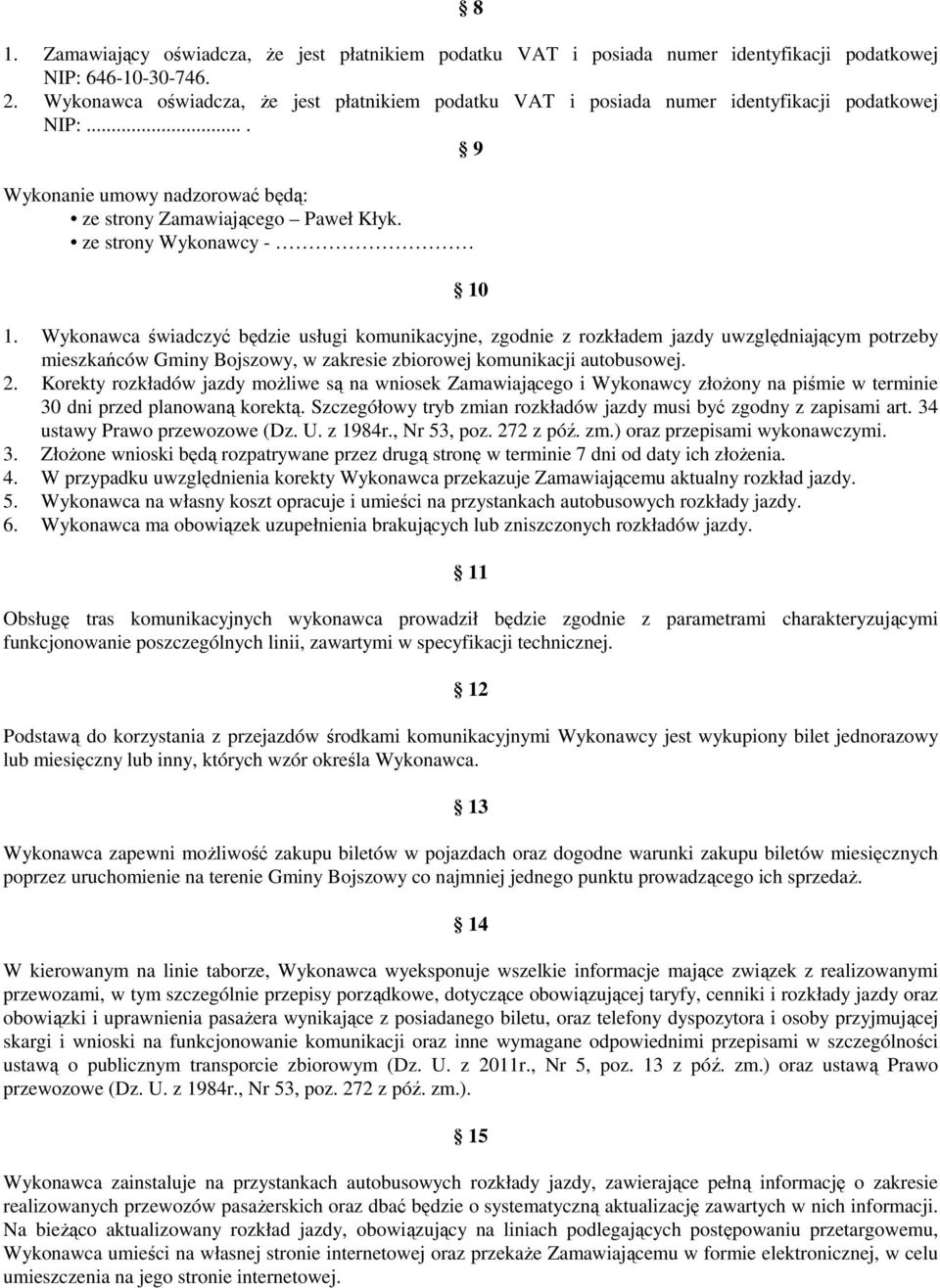 Wykonawca świadczyć będzie usługi komunikacyjne, zgodnie z rozkładem jazdy uwzględniającym potrzeby mieszkańców Gminy Bojszowy, w zakresie zbiorowej komunikacji autobusowej. 2.