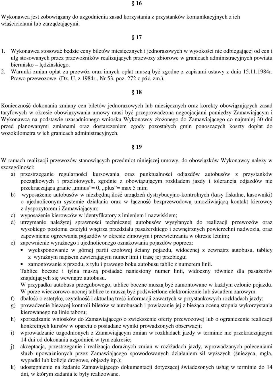 administracyjnych powiatu bieruńsko lędzińskiego. 2. Warunki zmian opłat za przewóz oraz innych opłat muszą być zgodne z zapisami ustawy z dnia 15.11.1984r. Prawo przewozowe (Dz. U. z 1984r.