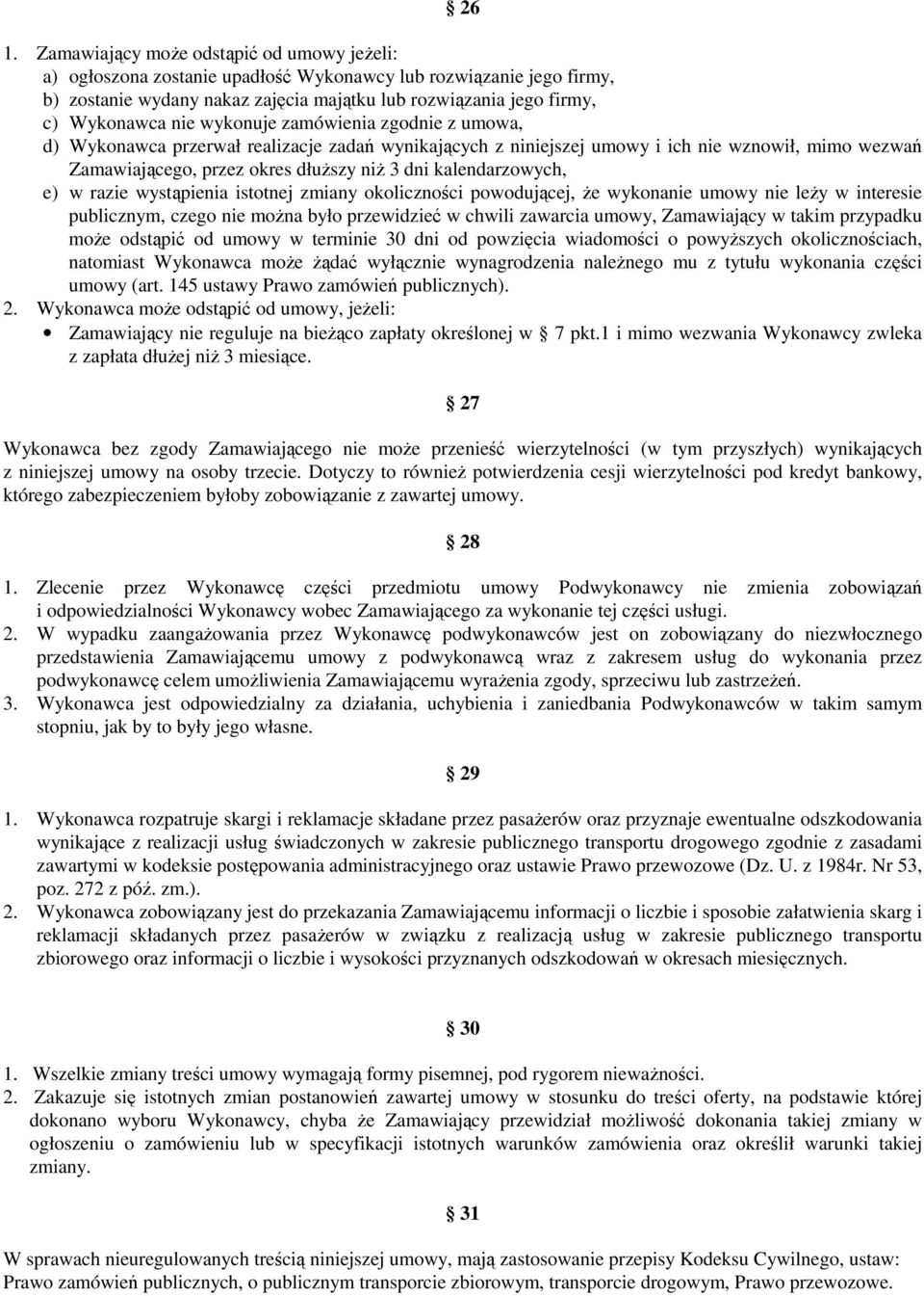 kalendarzowych, e) w razie wystąpienia istotnej zmiany okoliczności powodującej, że wykonanie umowy nie leży w interesie publicznym, czego nie można było przewidzieć w chwili zawarcia umowy,