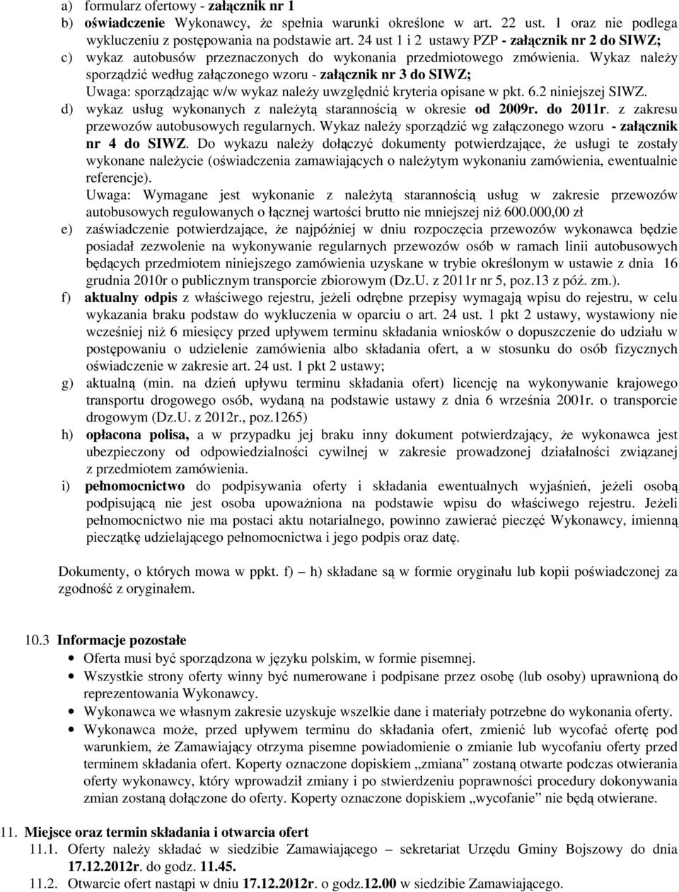 Wykaz należy sporządzić według załączonego wzoru - załącznik nr 3 do SIWZ; Uwaga: sporządzając w/w wykaz należy uwzględnić kryteria opisane w pkt. 6.2 niniejszej SIWZ.