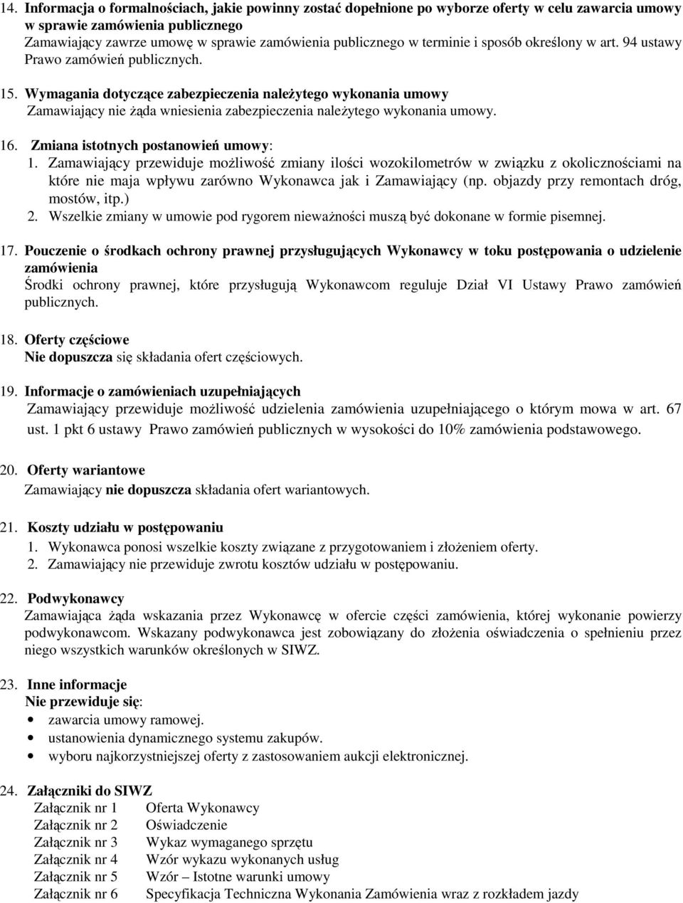 Wymagania dotyczące zabezpieczenia należytego wykonania umowy Zamawiający nie żąda wniesienia zabezpieczenia należytego wykonania umowy. 16. Zmiana istotnych postanowień umowy: 1.