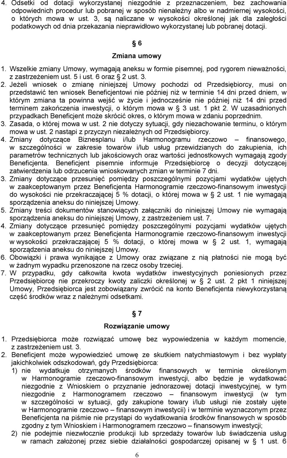 Wszelkie zmiany Umowy, wymagają aneksu w formie pisemnej, pod rygorem nieważności, z zastrzeżeniem ust. 5 i ust. 6 oraz 2 