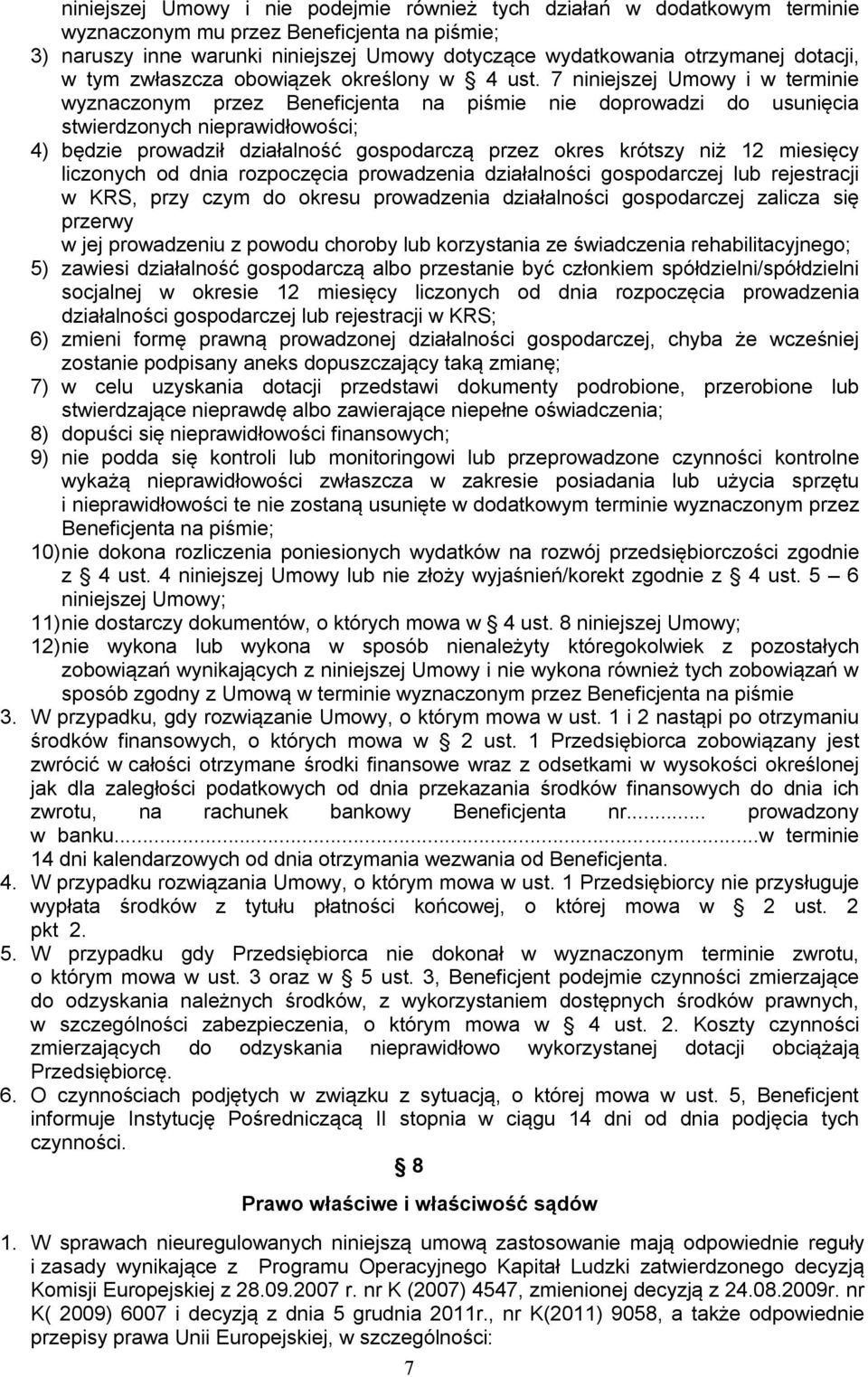 7 niniejszej Umowy i w terminie wyznaczonym przez Beneficjenta na piśmie nie doprowadzi do usunięcia stwierdzonych nieprawidłowości; 4) będzie prowadził działalność gospodarczą przez okres krótszy