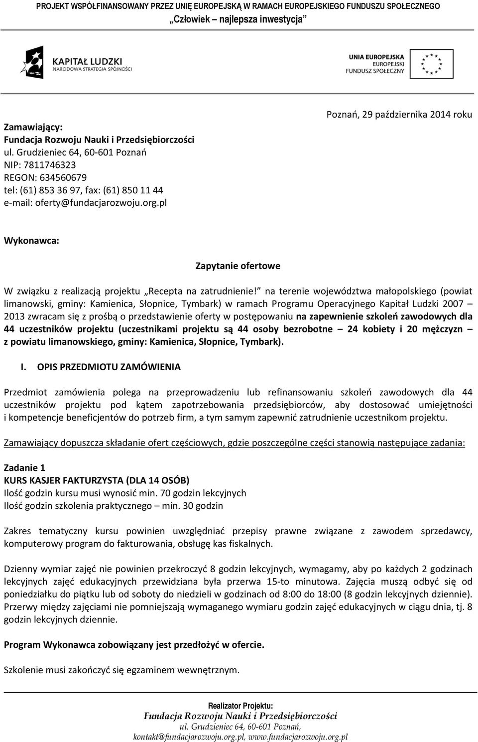 na terenie województwa małopolskiego (powiat limanowski, gminy: Kamienica, Słopnice, Tymbark) w ramach Programu Operacyjnego Kapitał Ludzki 2007 2013 zwracam się z prośbą o przedstawienie oferty w