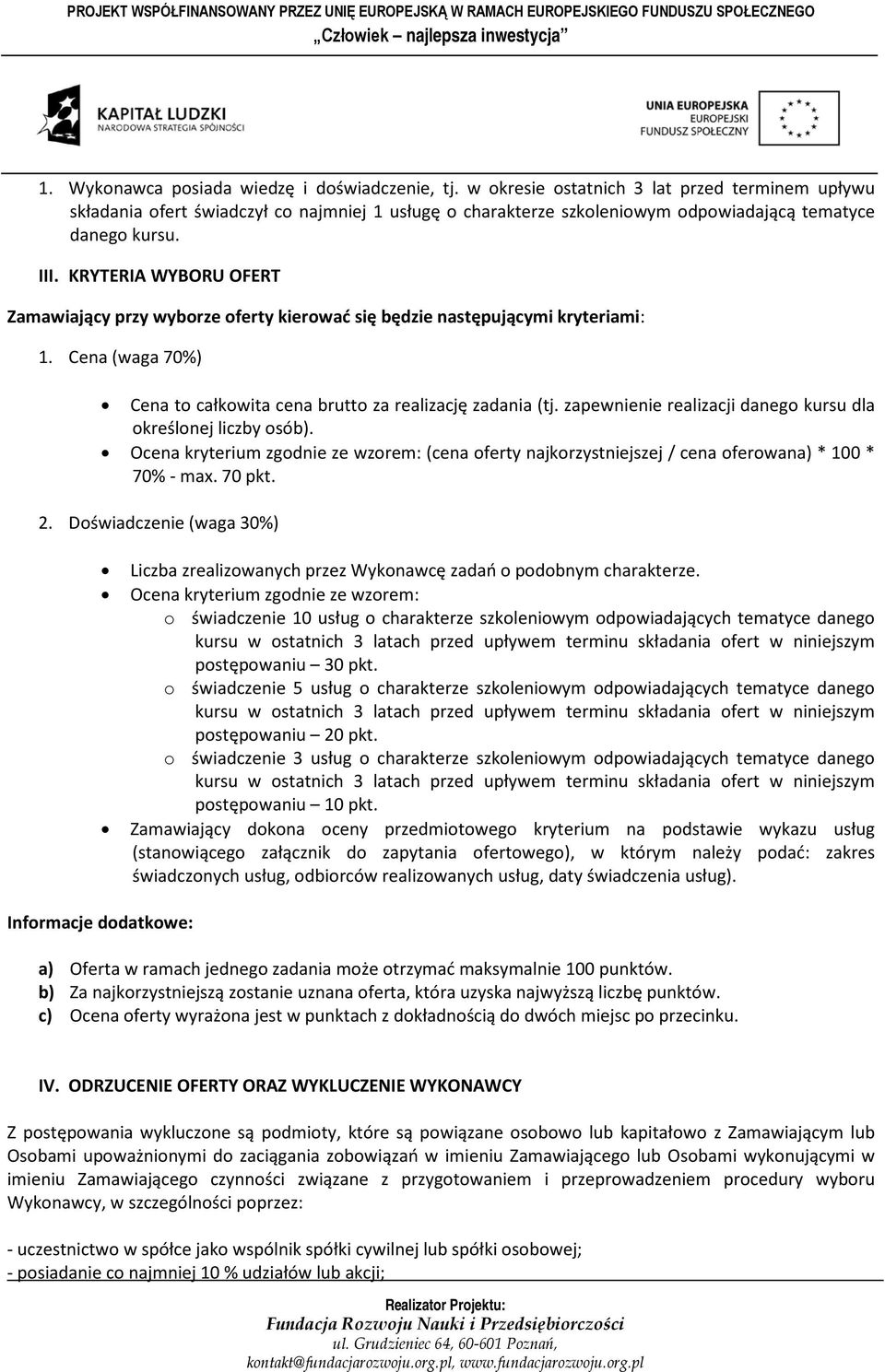 KRYTERIA WYBORU OFERT Zamawiający przy wyborze oferty kierować się będzie następującymi kryteriami: 1. Cena (waga 70%) Cena to całkowita cena brutto za realizację zadania (tj.