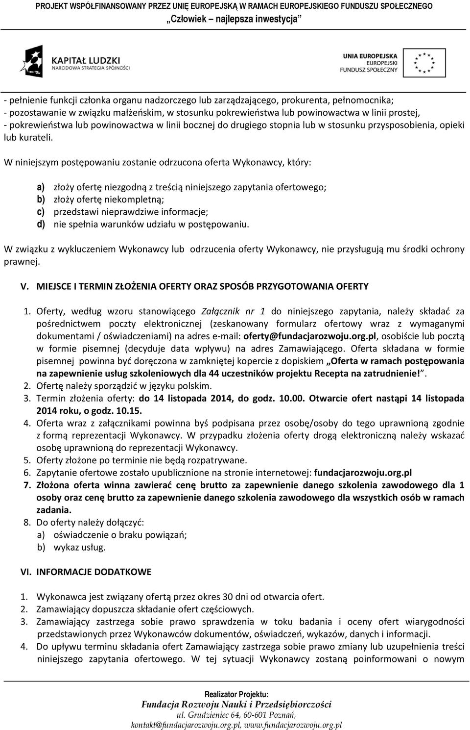 W niniejszym postępowaniu zostanie odrzucona oferta Wykonawcy, który: a) złoży ofertę niezgodną z treścią niniejszego zapytania ofertowego; b) złoży ofertę niekompletną; c) przedstawi nieprawdziwe