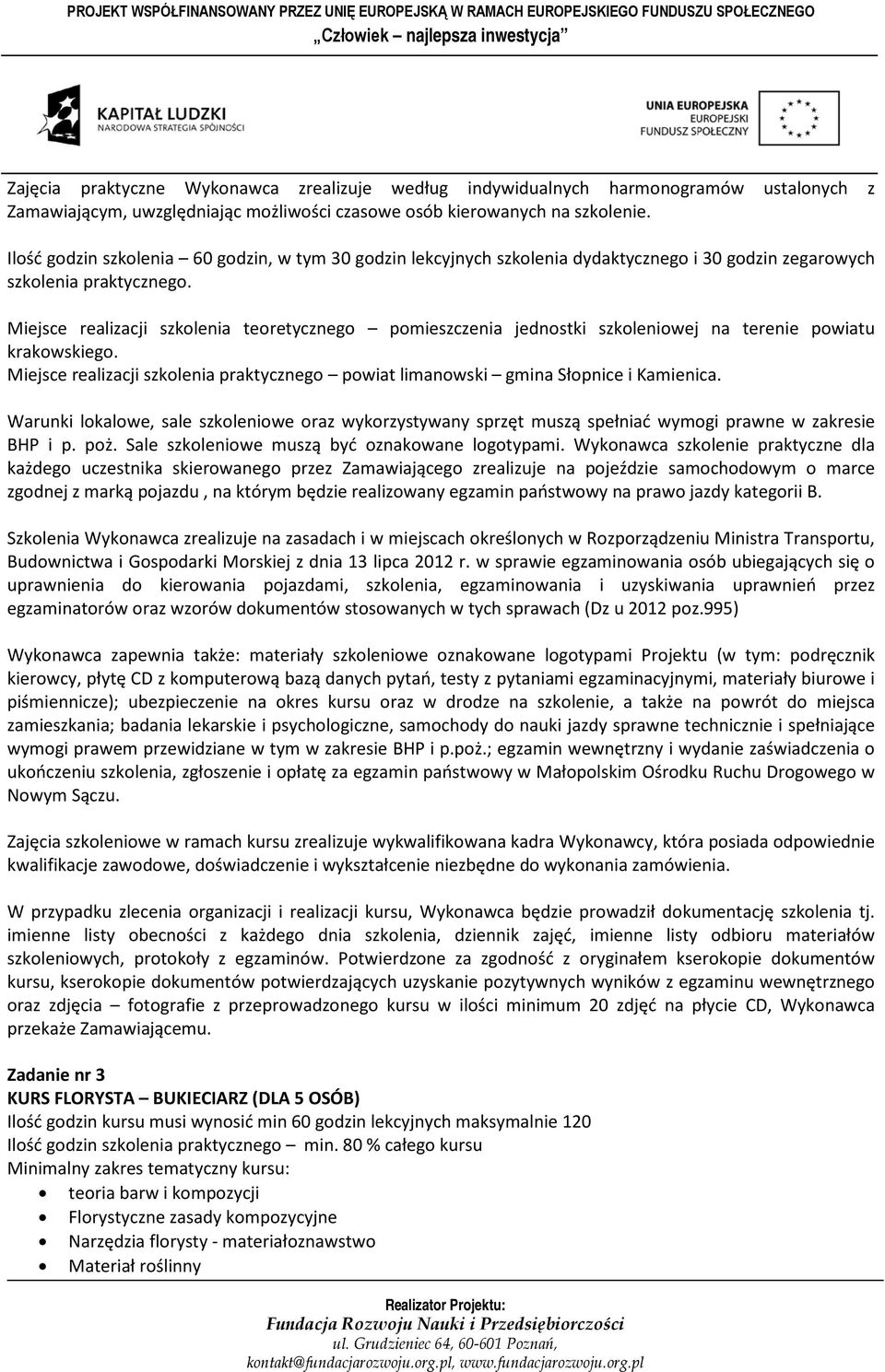 Miejsce realizacji szkolenia teoretycznego pomieszczenia jednostki szkoleniowej na terenie powiatu krakowskiego. Miejsce realizacji szkolenia praktycznego powiat limanowski gmina Słopnice i Kamienica.