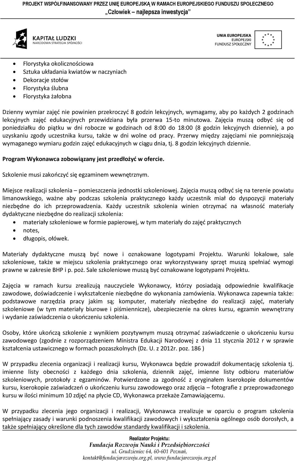 Zajęcia muszą odbyć się od poniedziałku do piątku w dni robocze w godzinach od 8:00 do 18:00 (8 godzin lekcyjnych dziennie), a po uzyskaniu zgody uczestnika kursu, także w dni wolne od pracy.