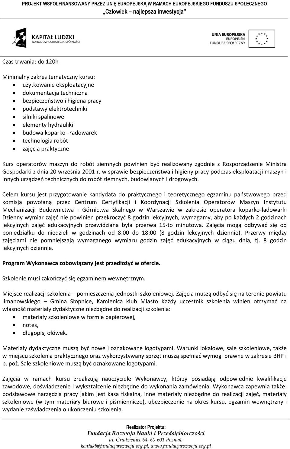 września 2001 r. w sprawie bezpieczeństwa i higieny pracy podczas eksploatacji maszyn i innych urządzeń technicznych do robót ziemnych, budowlanych i drogowych.