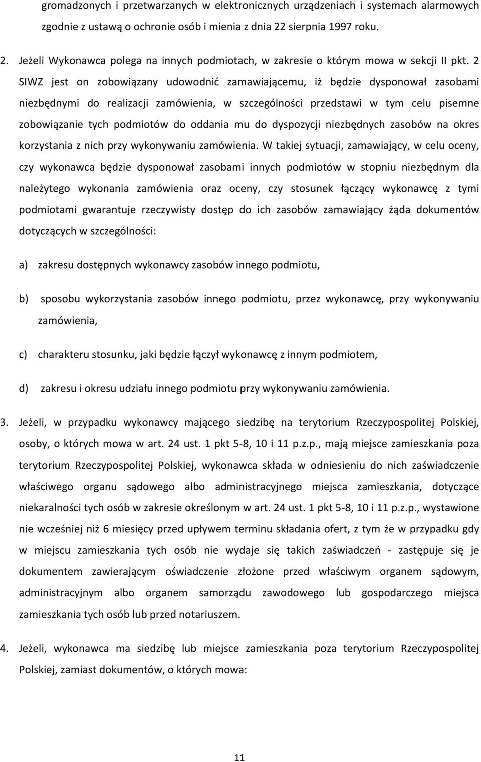 2 SIWZ jest on zobowiązany udowodnić zamawiającemu, iż będzie dysponował zasobami niezbędnymi do realizacji zamówienia, w szczególności przedstawi w tym celu pisemne zobowiązanie tych podmiotów do