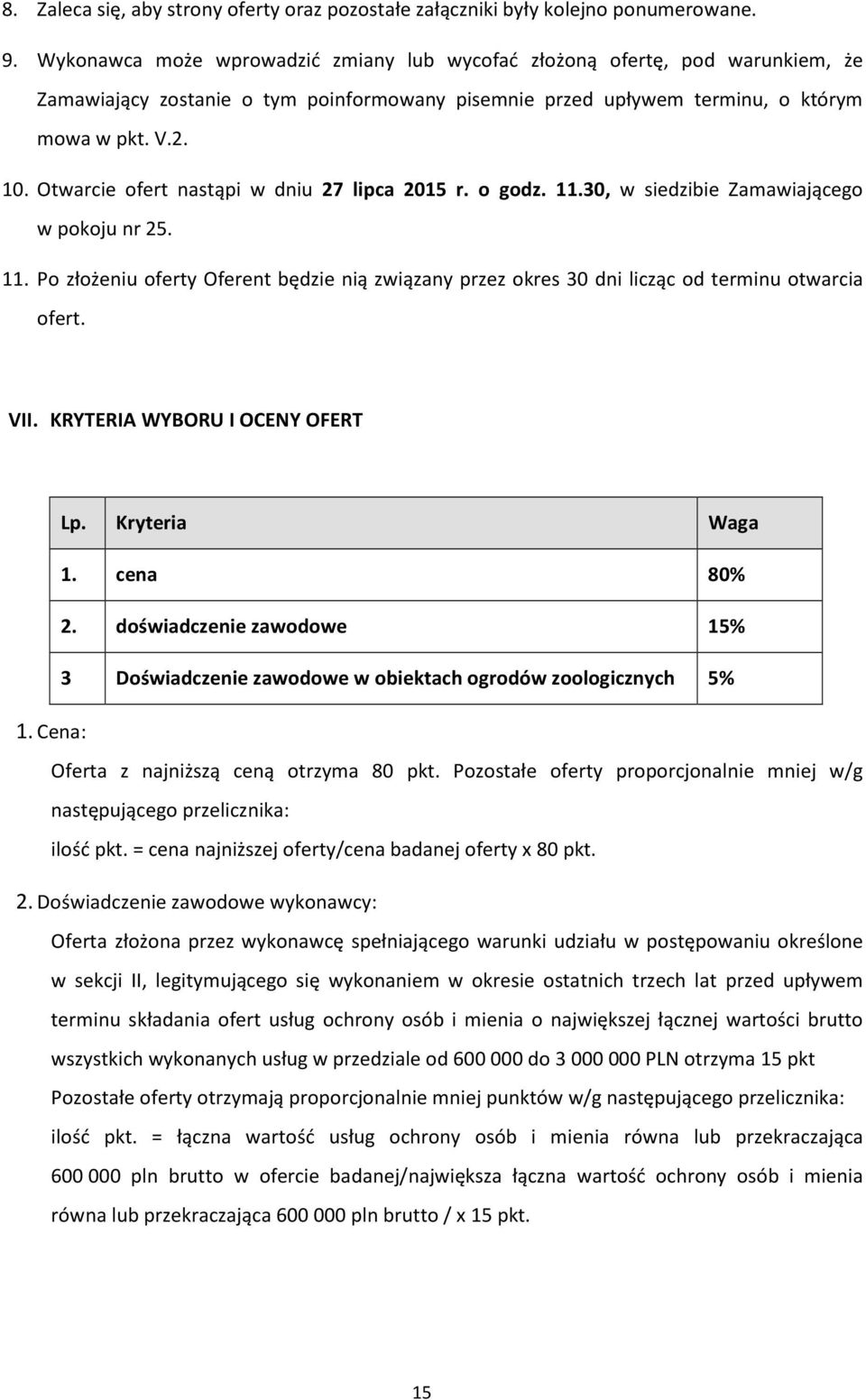 Otwarcie ofert nastąpi w dniu 27 lipca 2015 r. o godz. 11.30, w siedzibie Zamawiającego w pokoju nr 25. 11. Po złożeniu oferty Oferent będzie nią związany przez okres 30 dni licząc od terminu otwarcia ofert.