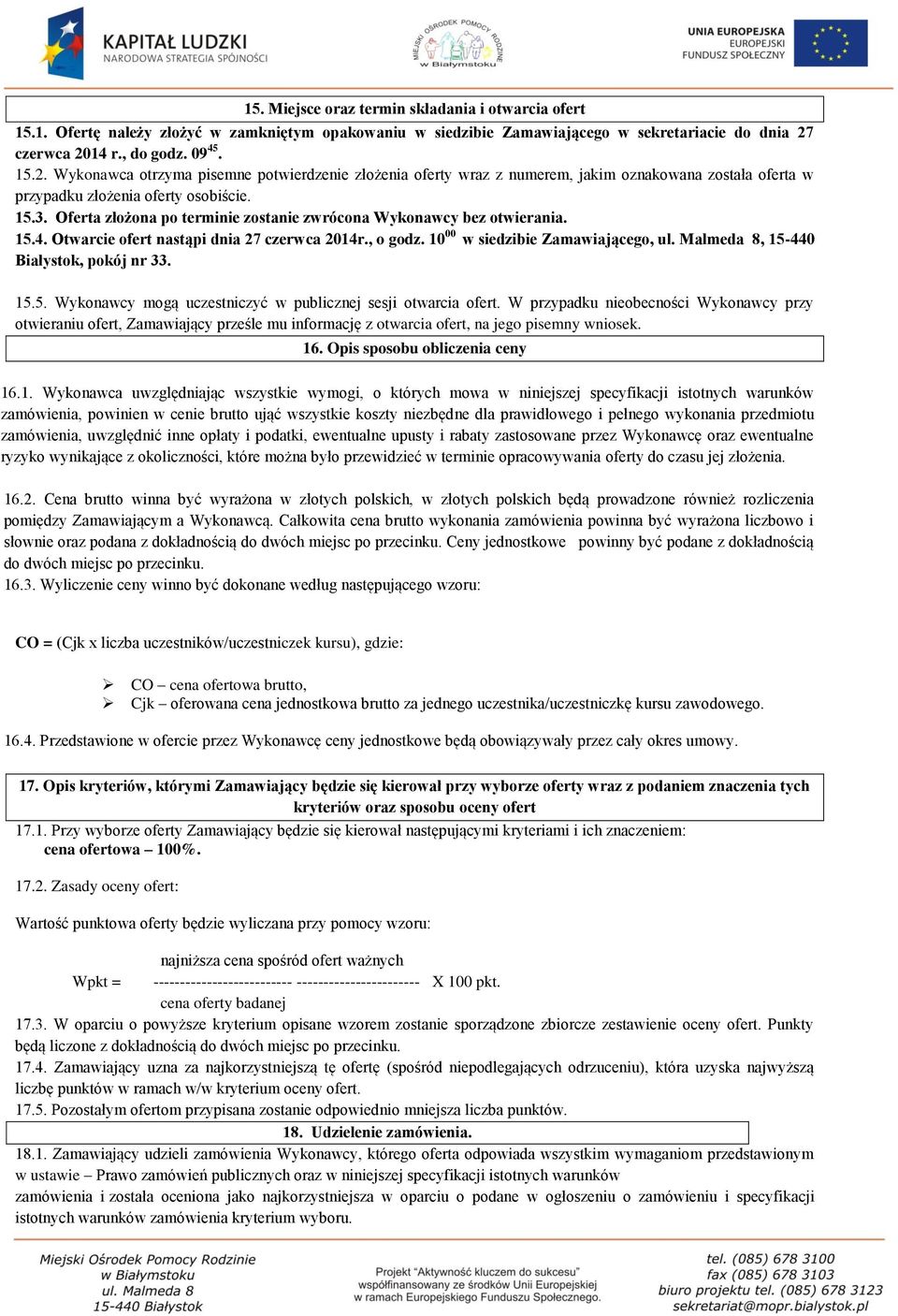 Oferta złożona po terminie zostanie zwrócona Wykonawcy bez otwierania. 15.4. Otwarcie ofert nastąpi dnia 27 czerwca 2014r., o godz. 10 00 w siedzibie Zamawiającego, ul.