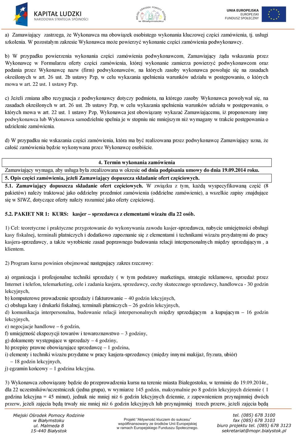 b) W przypadku powierzenia wykonania części zamówienia podwykonawcom, Zamawiający żąda wskazania przez Wykonawcę w Formularzu oferty części zamówienia, której wykonanie zamierza powierzyć