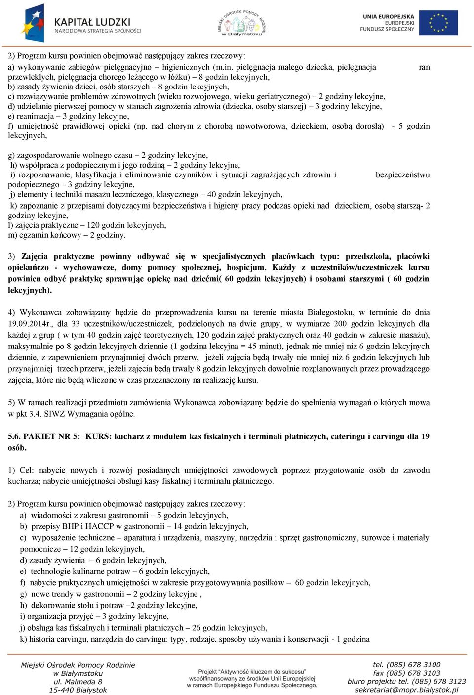 pielęgnacja małego dziecka, pielęgnacja ran przewlekłych, pielęgnacja chorego leżącego w łóżku) 8 godzin lekcyjnych, b) zasady żywienia dzieci, osób starszych 8 godzin lekcyjnych, c) rozwiązywanie