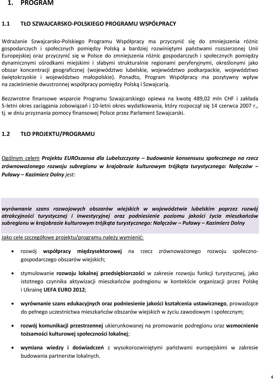 rozwiniętymi państwami rozszerzonej Unii Europejskiej oraz przyczynić się w Polsce do zmniejszenia różnic gospodarczych i społecznych pomiędzy dynamicznymi ośrodkami miejskimi i słabymi strukturalnie