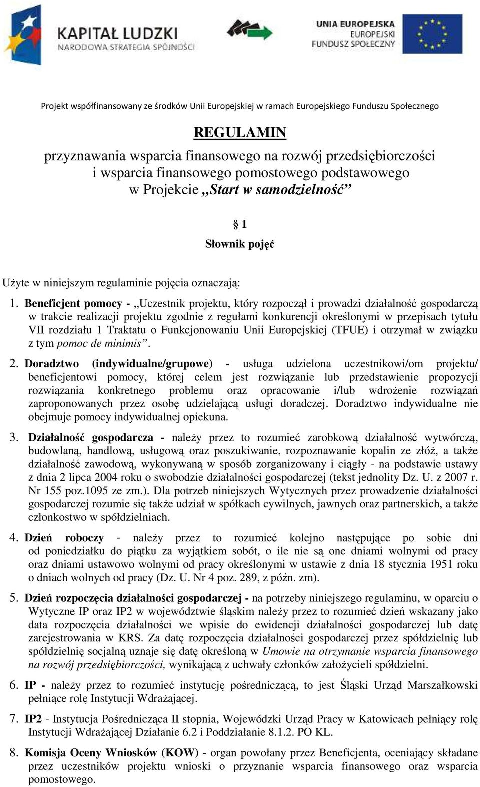 Beneficjent pomocy - Uczestnik projektu, który rozpoczął i prowadzi działalność gospodarczą w trakcie realizacji projektu zgodnie z regułami konkurencji określonymi w przepisach tytułu VII rozdziału