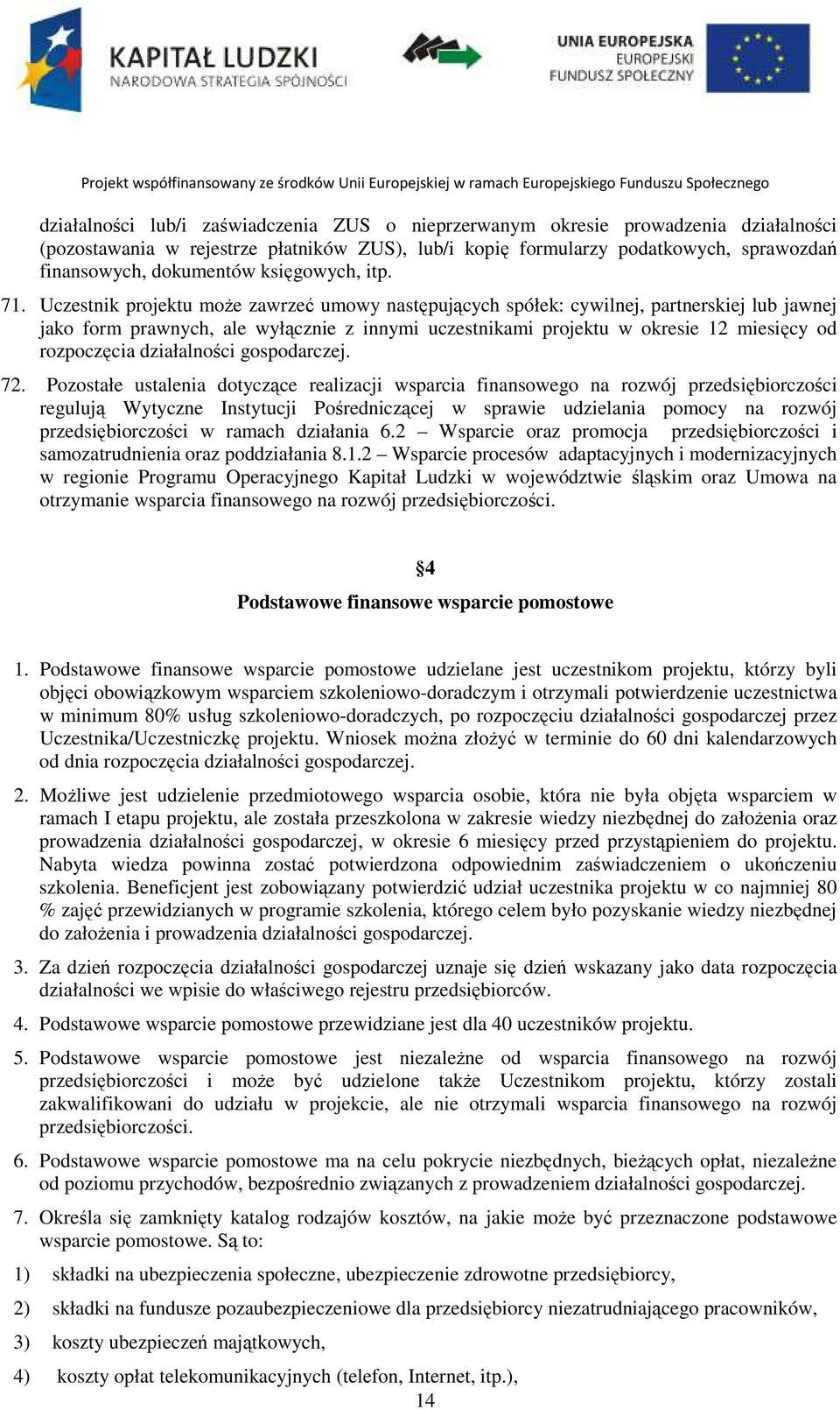 Uczestnik projektu może zawrzeć umowy następujących spółek: cywilnej, partnerskiej lub jawnej jako form prawnych, ale wyłącznie z innymi uczestnikami projektu w okresie 12 miesięcy od rozpoczęcia