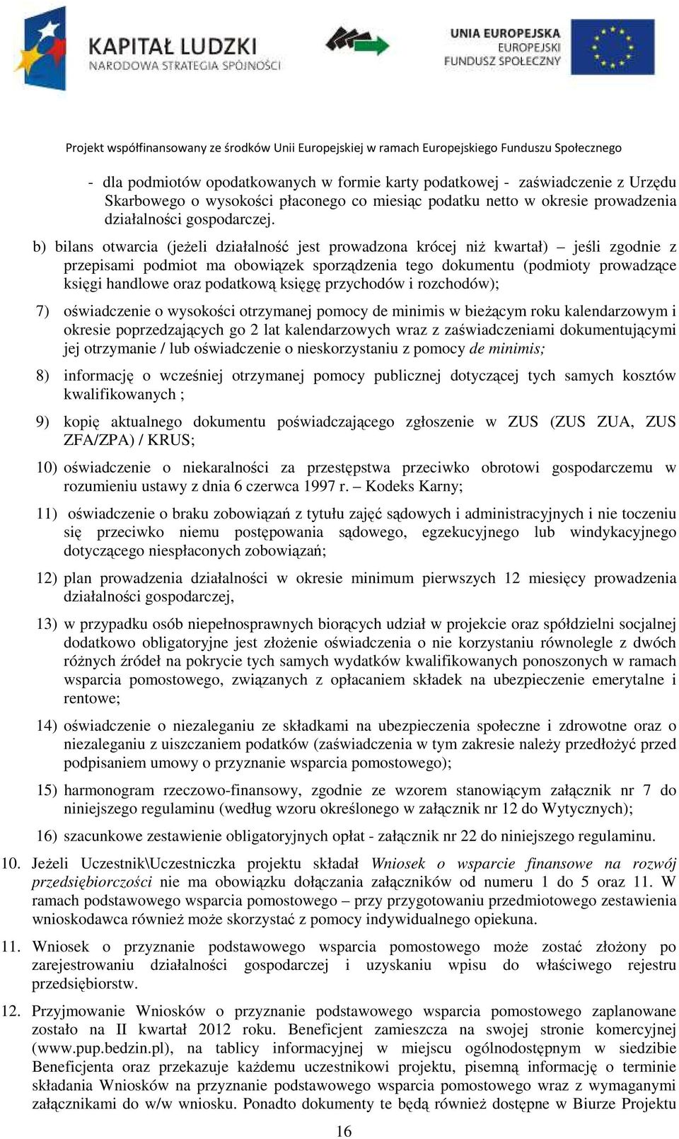 podatkową księgę przychodów i rozchodów); 7) oświadczenie o wysokości otrzymanej pomocy de minimis w bieżącym roku kalendarzowym i okresie poprzedzających go 2 lat kalendarzowych wraz z