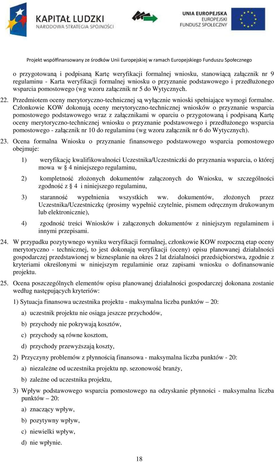 Członkowie KOW dokonują oceny merytoryczno-technicznej wniosków o przyznanie wsparcia pomostowego podstawowego wraz z załącznikami w oparciu o przygotowaną i podpisaną Kartę oceny