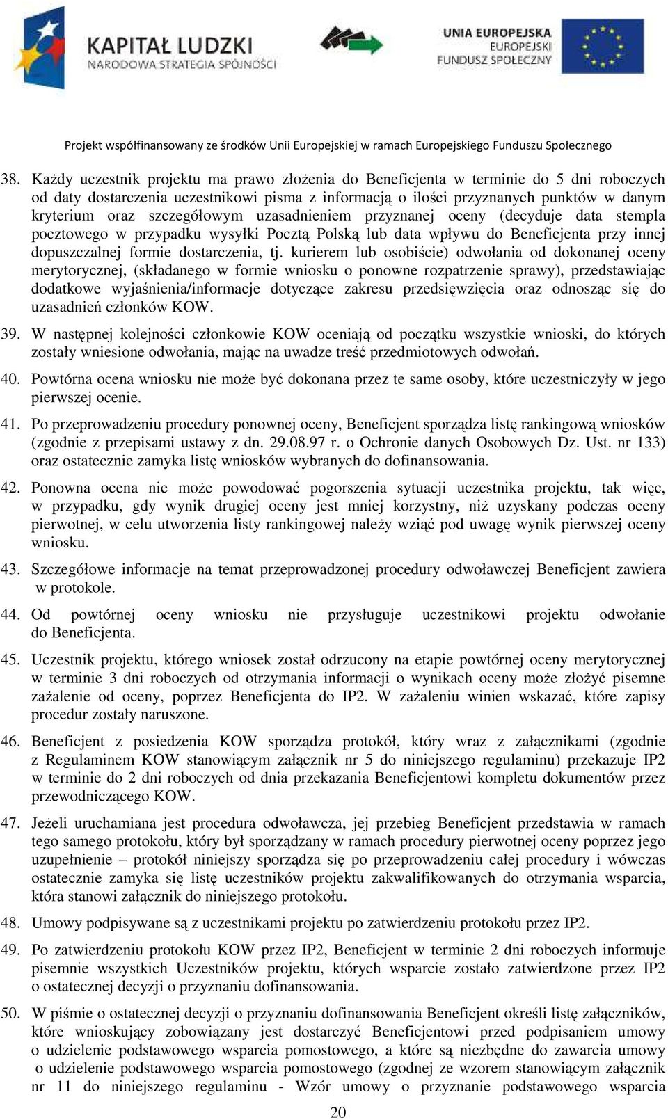 kurierem lub osobiście) odwołania od dokonanej oceny merytorycznej, (składanego w formie wniosku o ponowne rozpatrzenie sprawy), przedstawiając dodatkowe wyjaśnienia/informacje dotyczące zakresu