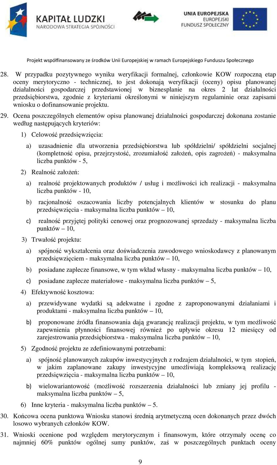 Ocena poszczególnych elementów opisu planowanej działalności gospodarczej dokonana zostanie według następujących kryteriów: 1) Celowość przedsięwzięcia: a) uzasadnienie dla utworzenia