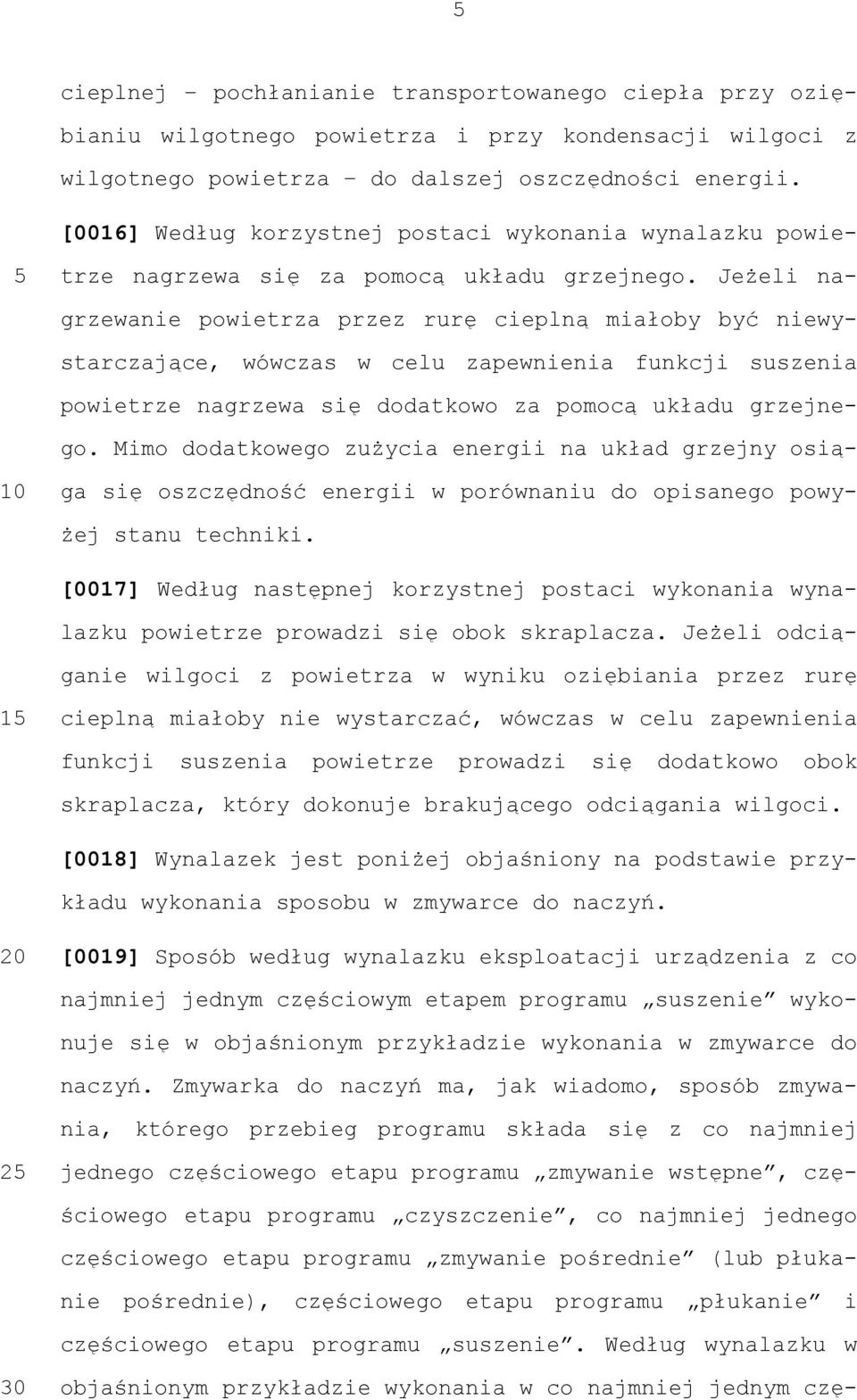 Jeżeli nagrzewanie powietrza przez rurę cieplną miałoby być niewystarczające, wówczas w celu zapewnienia funkcji suszenia powietrze nagrzewa się dodatkowo za pomocą układu grzejnego.