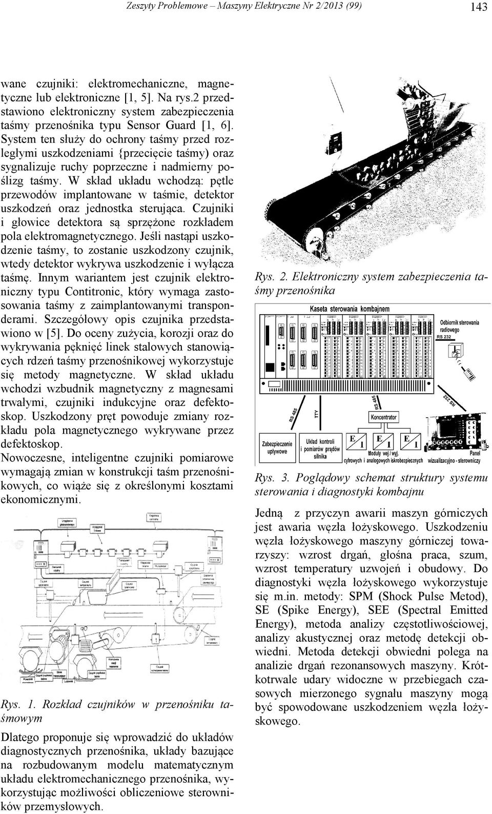 System ten służy do ochrony taśmy przed rozległym uszkodzenam {przecęce taśmy) oraz sygnalzuje ruchy poprzeczne nadmerny poślzg taśmy.