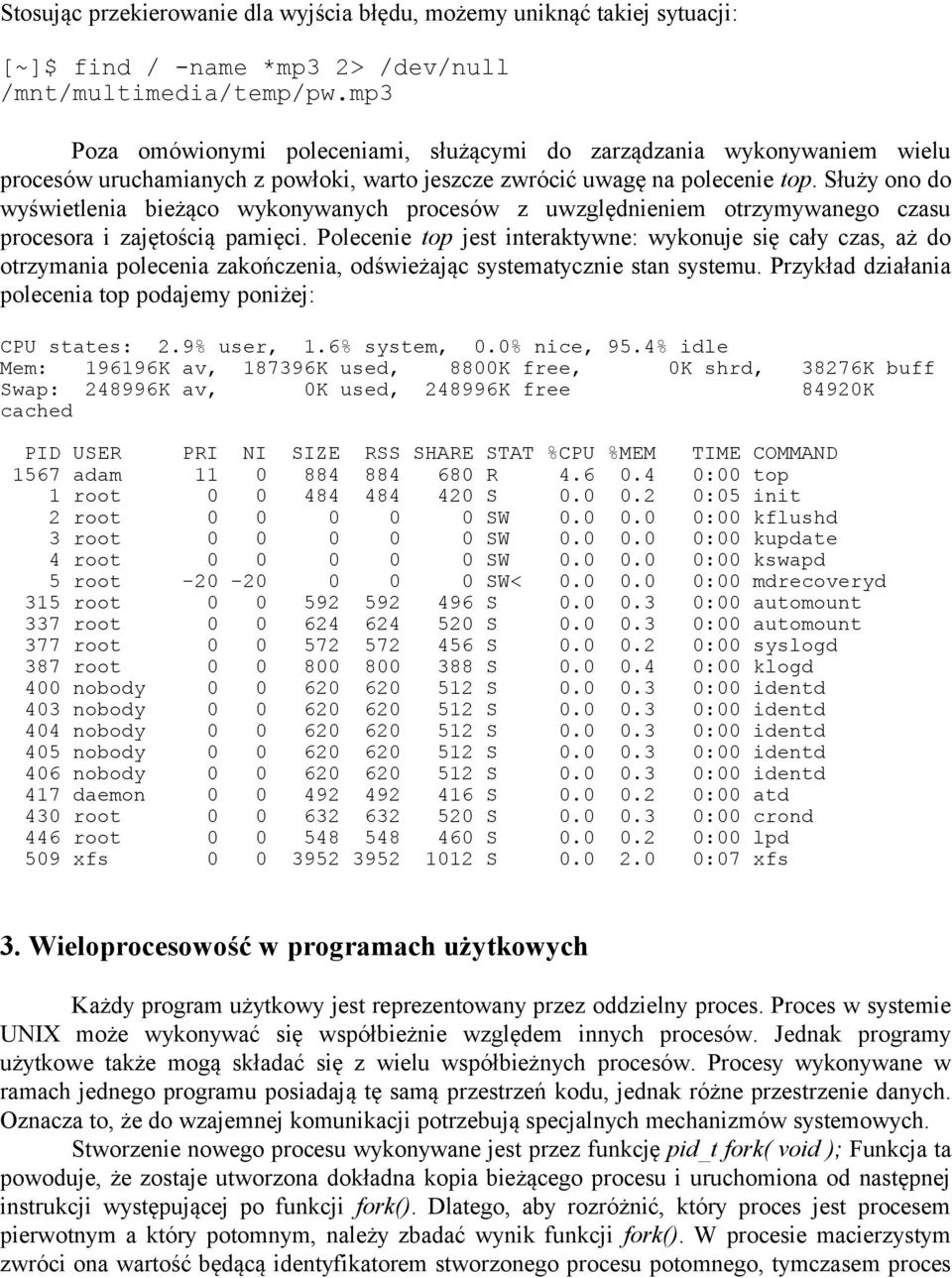 Służy ono do wyświetlenia bieżąco wykonywanych procesów z uwzględnieniem otrzymywanego czasu procesora i zajętością pamięci.