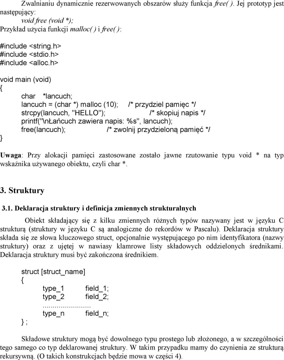 h> void main (void) char *lancuch; lancuch = (char *) malloc (10); /* przydziel pamięc */ strcpy(lancuch, "HELLO"); /* skopiuj napis */ printf("\nłańcuch zawiera napis: %s", lancuch); free(lancuch);